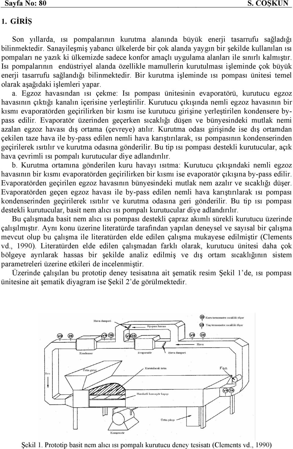 Isı olrının endüstryel lnd özellkle ullern kurutulsı şlende çok büyük enerj tsrrufu sğlndığı blnektedr. Br kurut şlende ısı osı üntes teel olrk şğıdk şleler yr.