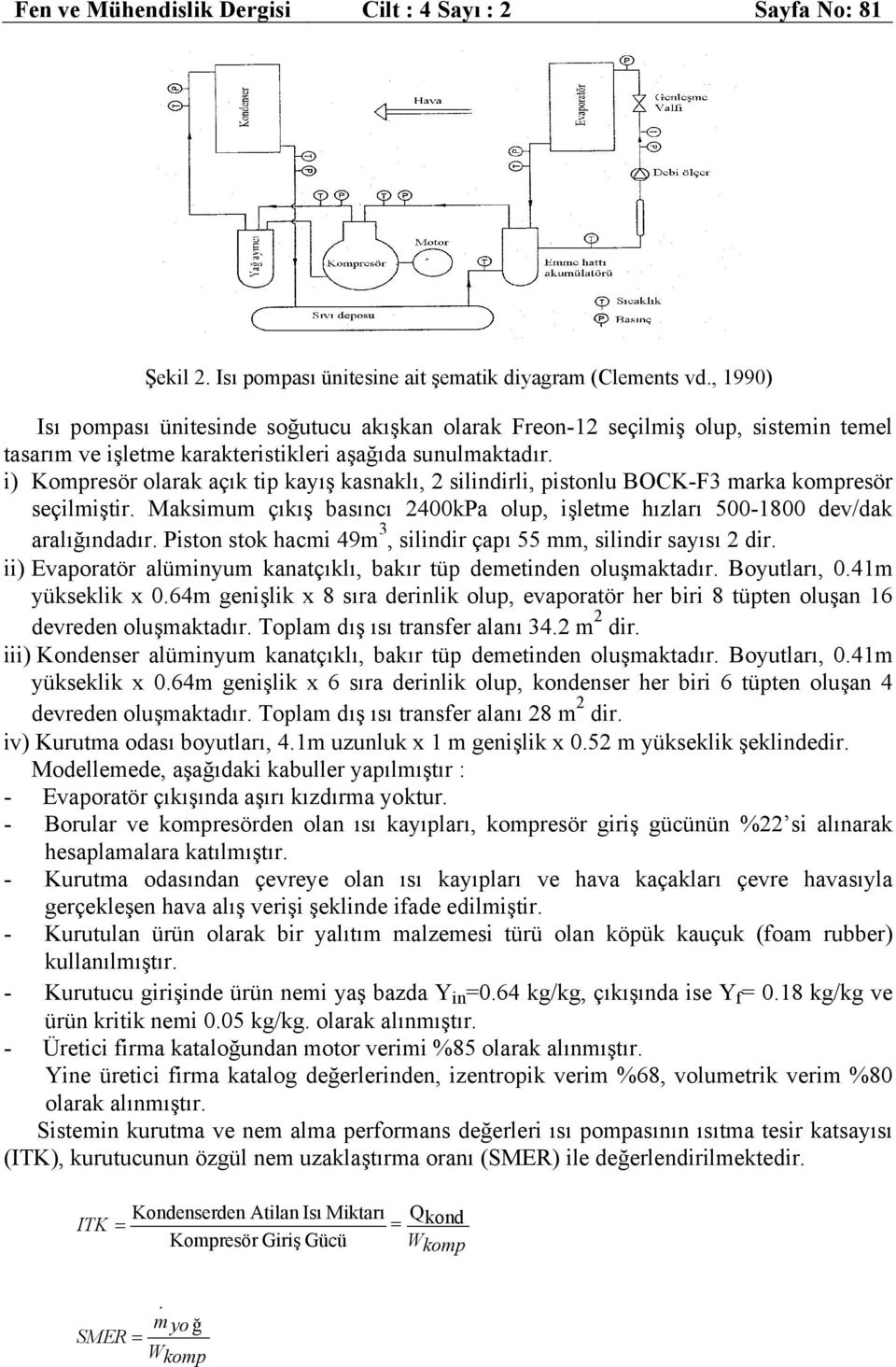 Mksu çıkış bsıncı 4kP olu, şlete ızlrı 5-8 dev/dk rlığınddır. Pston stok c 49 3, slndr çı 55, slndr syısı dr. Evortör lünyu kntçıklı, bkır tü deetnden oluşktdır. Boyutlrı,.4 yükseklk x.