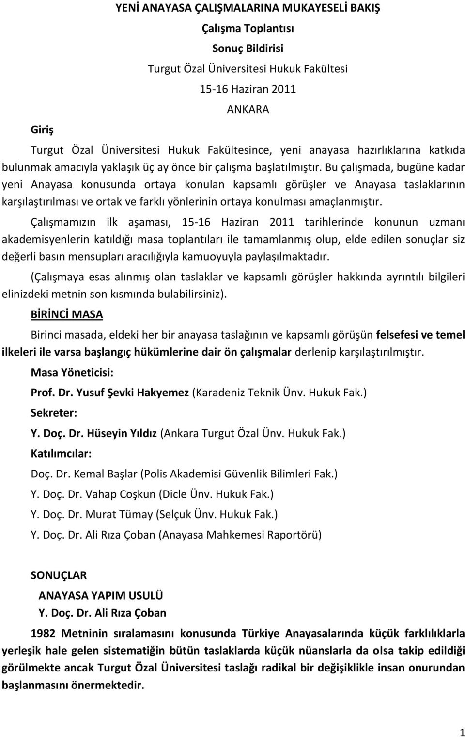 Bu çalışmada, bugüne kadar yeni Anayasa konusunda ortaya konulan kapsamlı görüşler ve Anayasa taslaklarının karşılaştırılması ve ortak ve farklı yönlerinin ortaya konulması amaçlanmıştır.