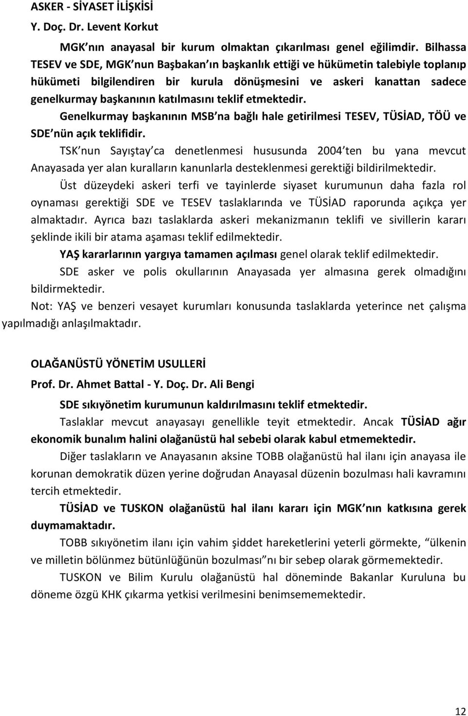 teklif etmektedir. Genelkurmay başkanının MSB na bağlı hale getirilmesi TESEV, TÜSİAD, TÖÜ ve SDE nün açık teklifidir.