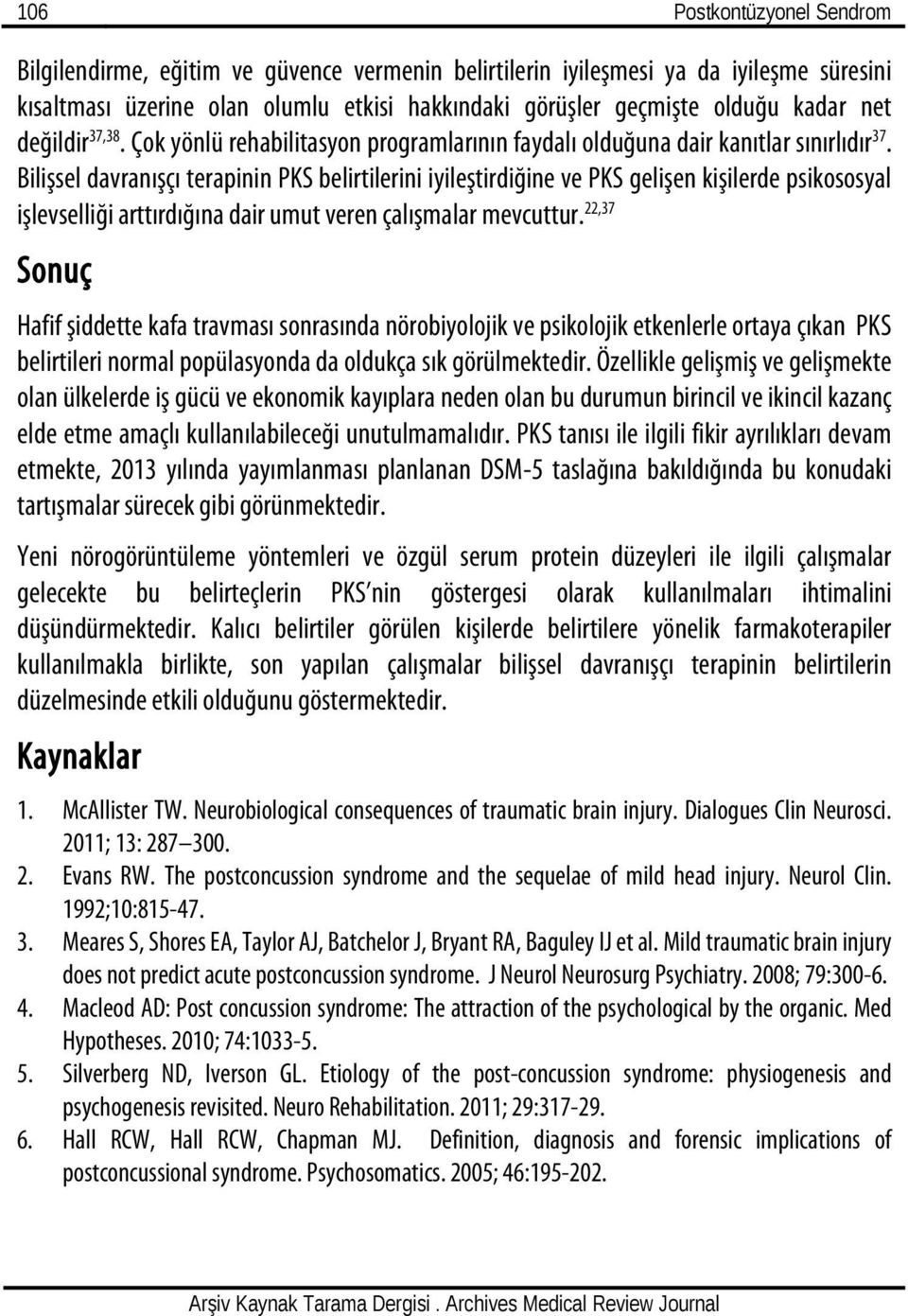 Bilişsel davranışçı terapinin PKS belirtilerini iyileştirdiğine ve PKS gelişen kişilerde psikososyal işlevselliği arttırdığına dair umut veren çalışmalar mevcuttur.