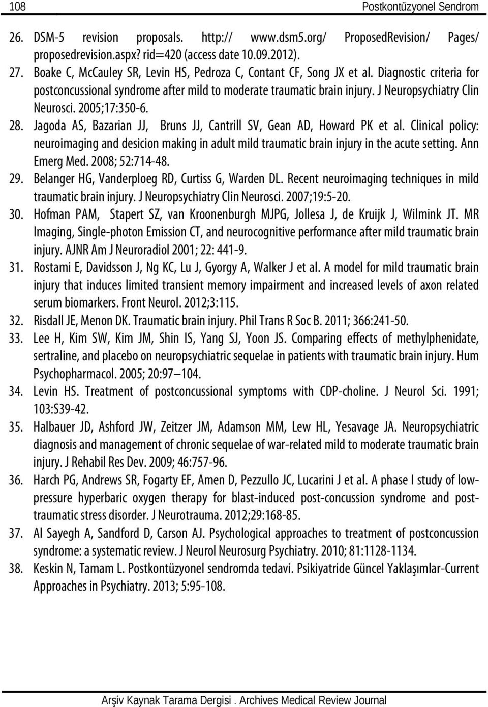 2005;17:350-6. 28. Jagoda AS, Bazarian JJ, Bruns JJ, Cantrill SV, Gean AD, Howard PK et al. Clinical policy: neuroimaging and desicion making in adult mild traumatic brain injury in the acute setting.