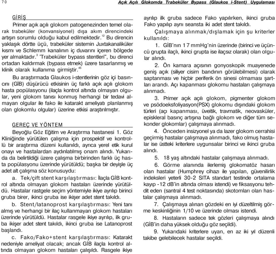 3 'Trabeküler bypass stentleri", bu direnci ortadan kaldırmak (bypass etmek) üzere tasarlanmış ve klinik olarak kullanıma girmiştir.