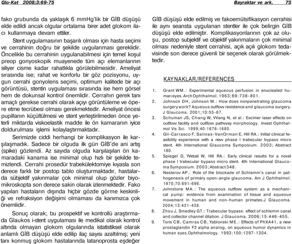 Öncelikle bu cerrahinin uygulanabilmesi için temel koşul preop gonyoskopik muayenede tüm açı elemanlarının siliyer cisme kadar rahatlıkla görülebilmesidir.