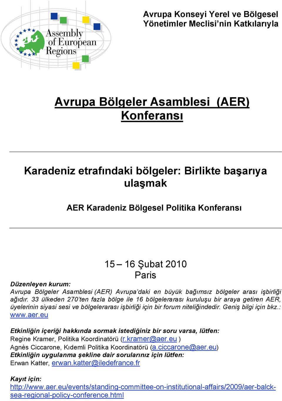 33 ülkeden 270 ten fazla bölge ile 16 bölgelerarası kuruluşu bir araya getiren AER, üyelerinin siyasi sesi ve bölgelerarası işbirliği için bir forum niteliğindedir. Geniş bilgi için bkz.: www.aer.