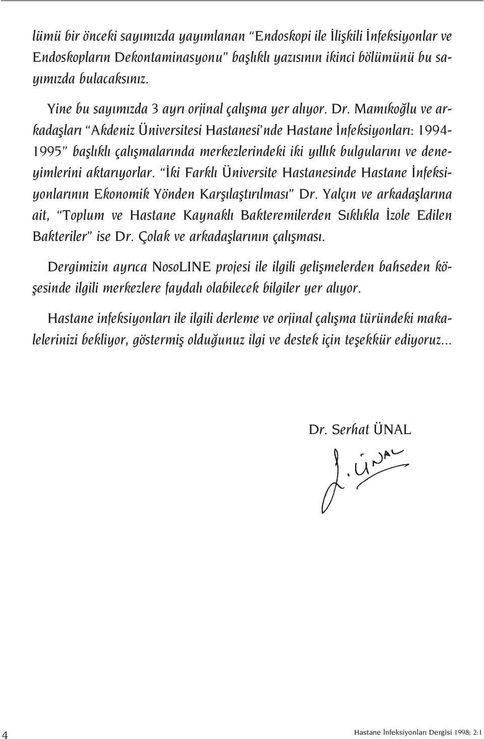 Mam ko lu ve arkadafllar Akdeniz Üniversitesi Hastanesi nde Hastane nfeksiyonlar : 1994-1995 bafll kl çal flmalar nda merkezlerindeki iki y ll k bulgular n ve deneyimlerini aktar yorlar.