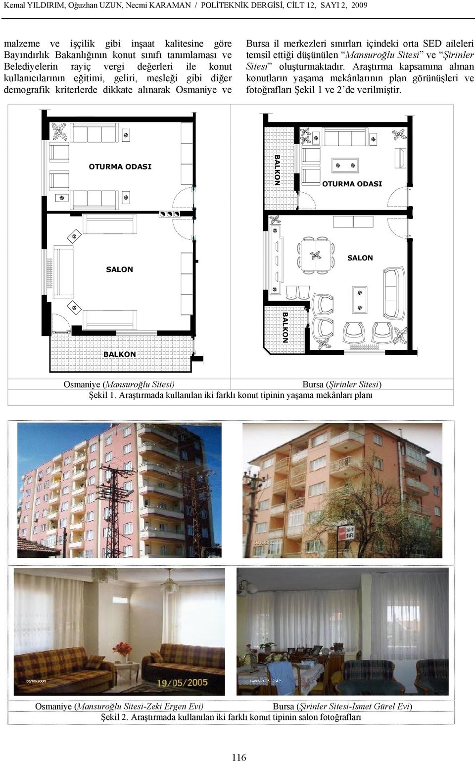 aileleri temsil ettiği düşünülen Mansuroğlu Sitesi ve Şirinler Sitesi oluşturmaktadır.