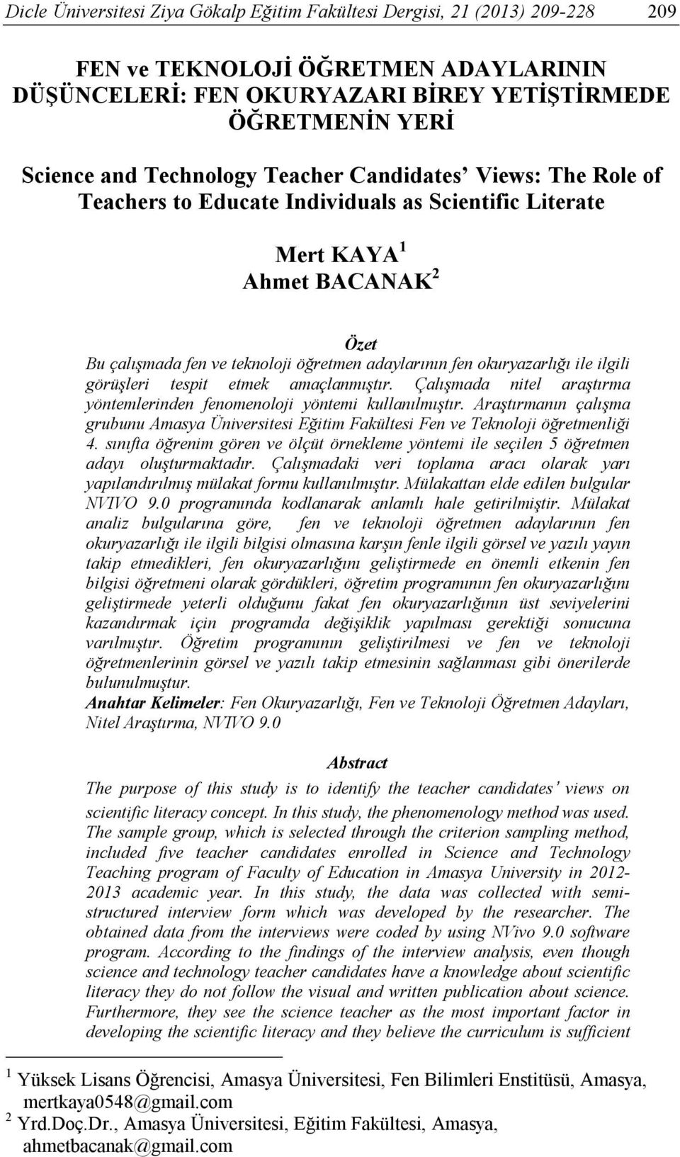 okuryazarlığı ile ilgili görüşleri tespit etmek amaçlanmıştır. Çalışmada nitel araştırma yöntemlerinden fenomenoloji yöntemi kullanılmıştır.