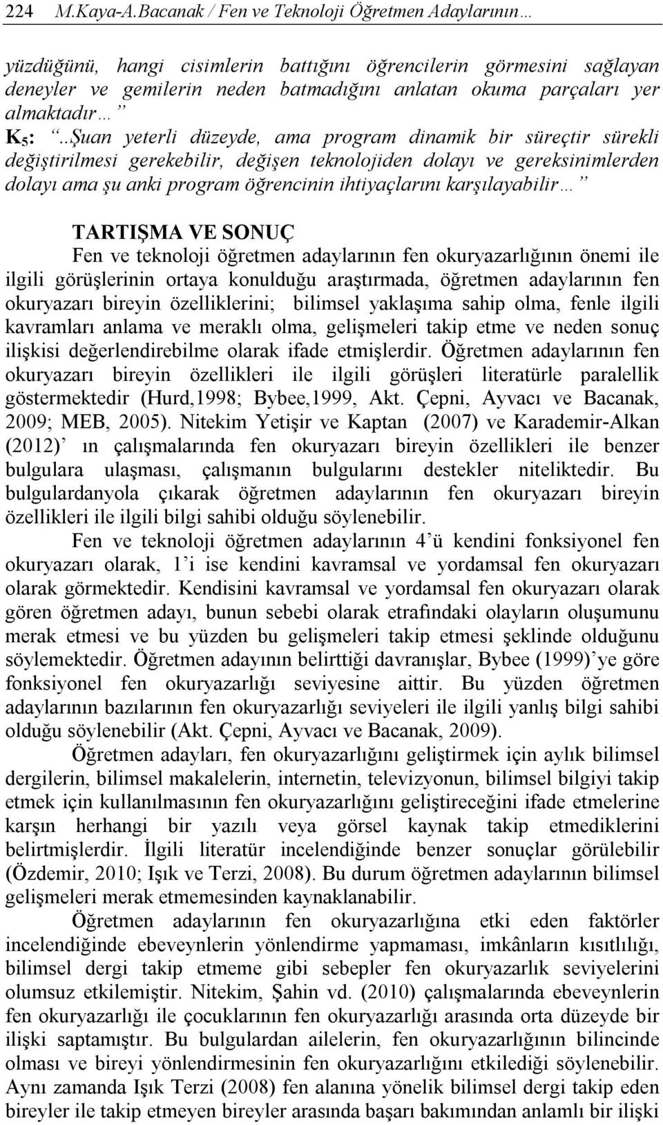 5 :..Şuan yeterli düzeyde, ama program dinamik bir süreçtir sürekli değiştirilmesi gerekebilir, değişen teknolojiden dolayı ve gereksinimlerden dolayı ama şu anki program öğrencinin ihtiyaçlarını