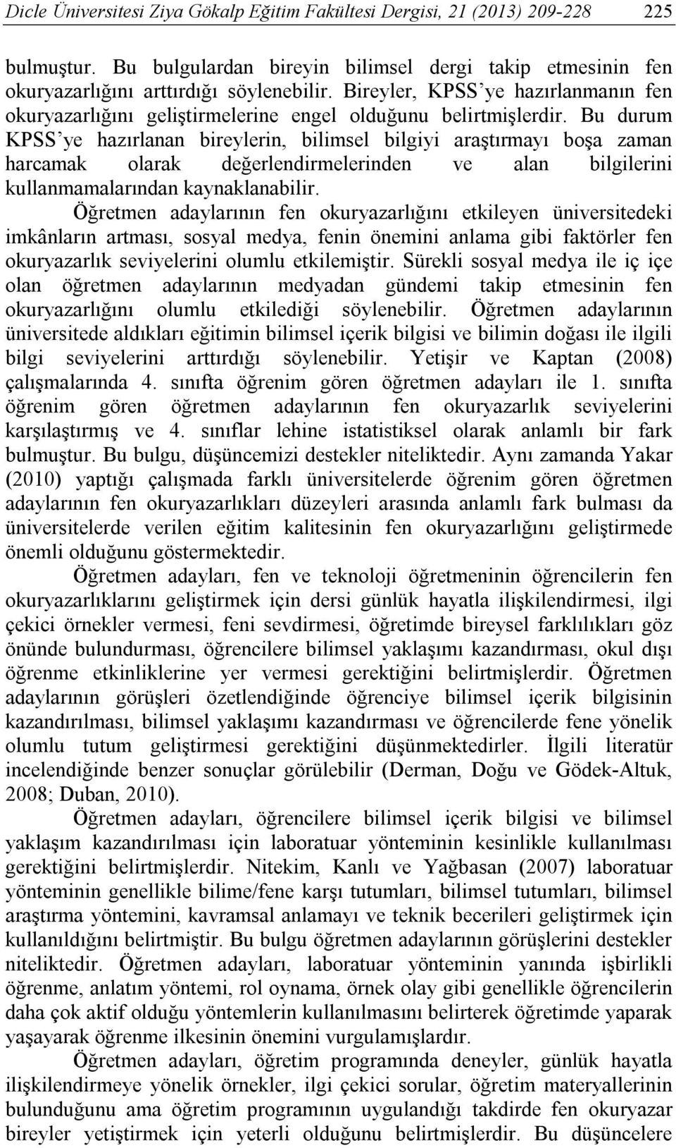 Bu durum KPSS ye hazırlanan bireylerin, bilimsel bilgiyi araştırmayı boşa zaman harcamak olarak değerlendirmelerinden ve alan bilgilerini kullanmamalarından kaynaklanabilir.