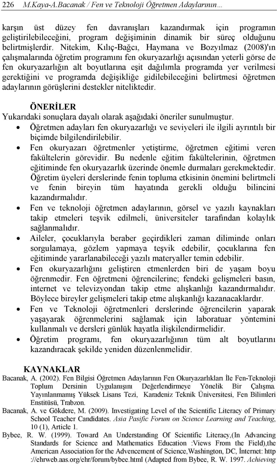 Nitekim, Kılıç-Bağcı, Haymana ve Bozyılmaz (2008)'ın çalışmalarında öğretim programını fen okuryazarlığı açısından yeterli görse de fen okuryazarlığın alt boyutlarına eşit dağılımla programda yer