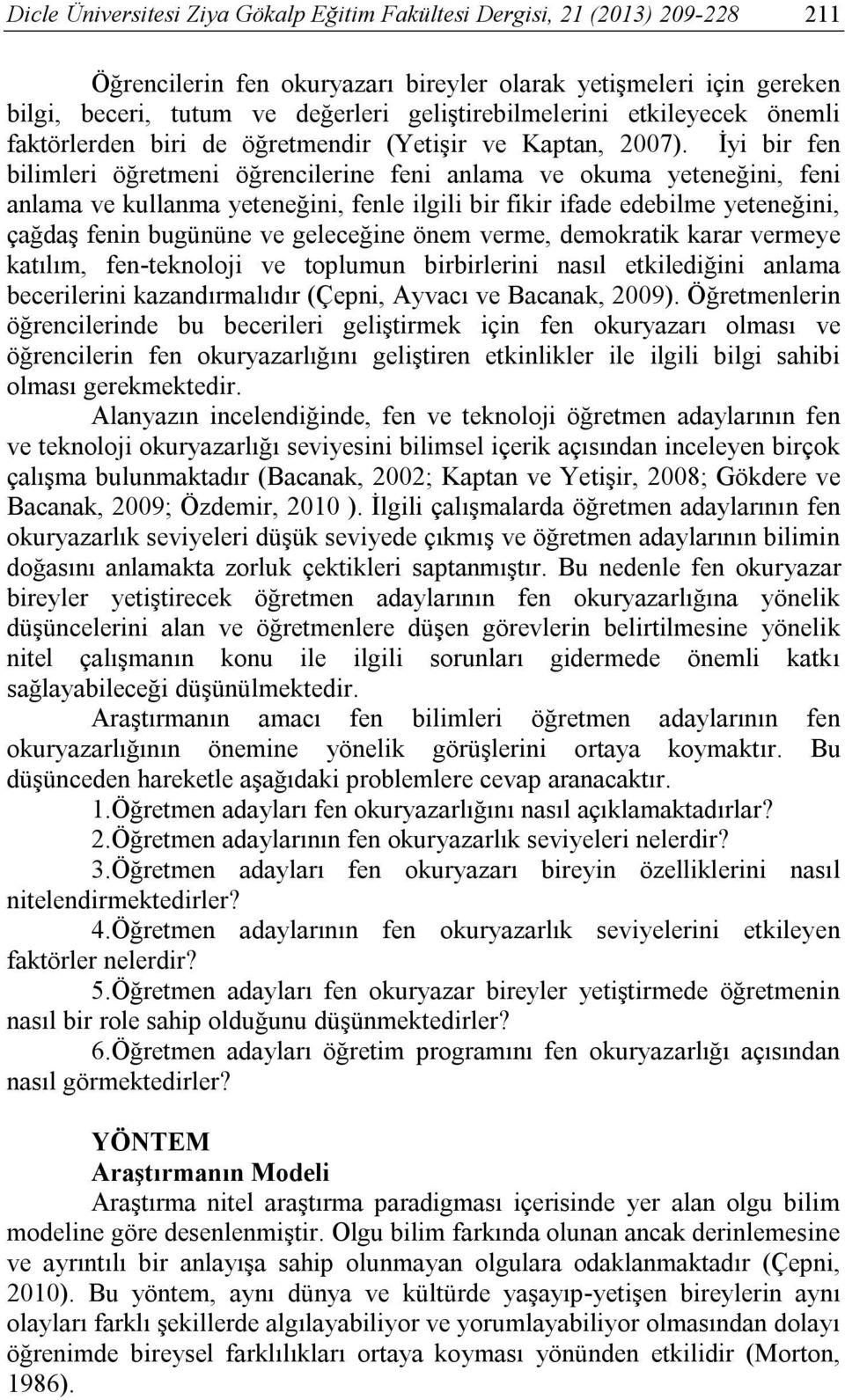 İyi bir fen bilimleri öğretmeni öğrencilerine feni anlama ve okuma yeteneğini, feni anlama ve kullanma yeteneğini, fenle ilgili bir fikir ifade edebilme yeteneğini, çağdaş fenin bugününe ve