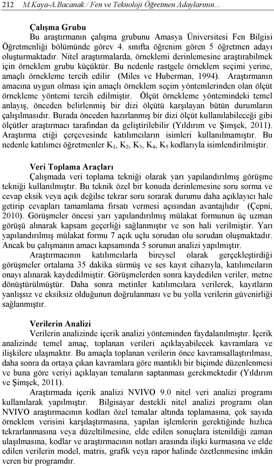 Bu nedenle rastgele örneklem seçimi yerine, amaçlı örnekleme tercih edilir (Miles ve Huberman, 1994).