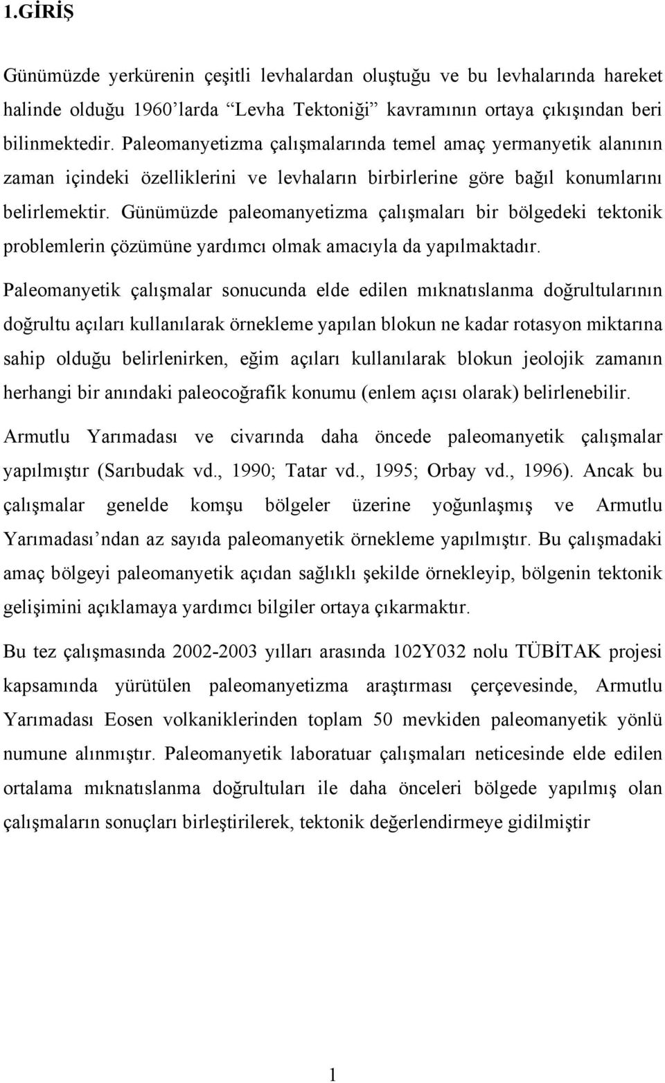 Günümüzde paleomanyetizma çalışmaları bir bölgedeki tektonik problemlerin çözümüne yardımcı olmak amacıyla da yapılmaktadır.