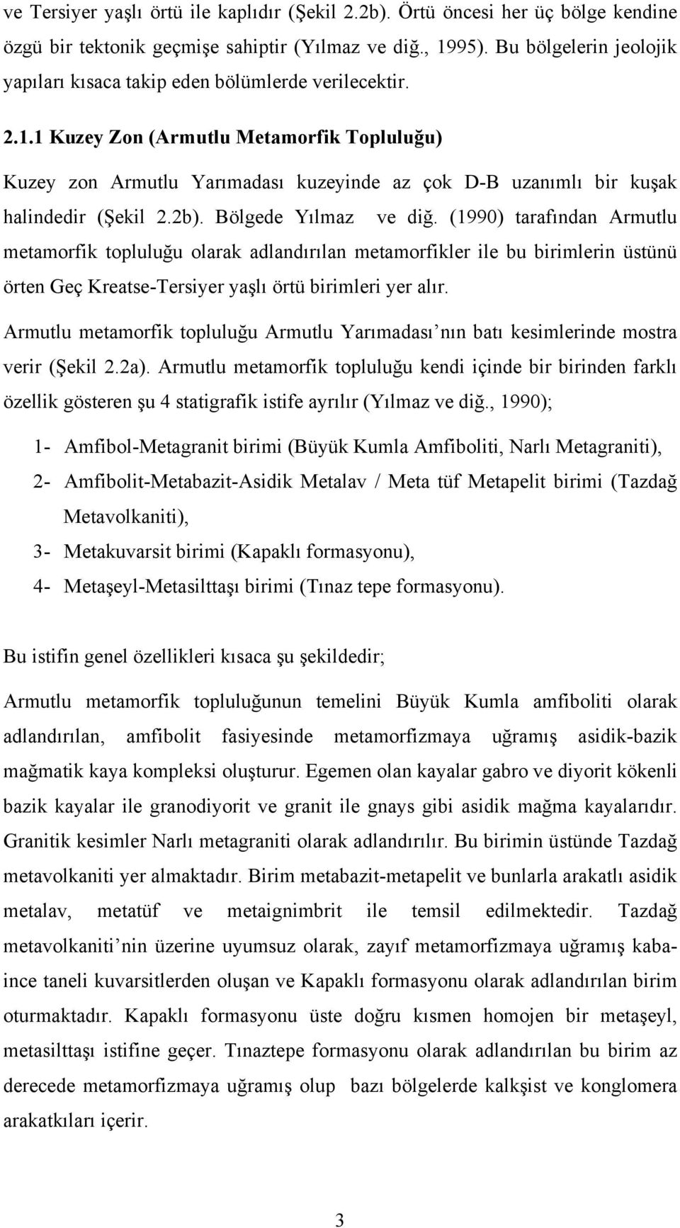 1 Kuzey Zon (Armutlu Metamorfik Topluluğu) Kuzey zon Armutlu Yarımadası kuzeyinde az çok D-B uzanımlı bir kuşak halindedir (Şekil 2.2b). Bölgede Yılmaz ve diğ.