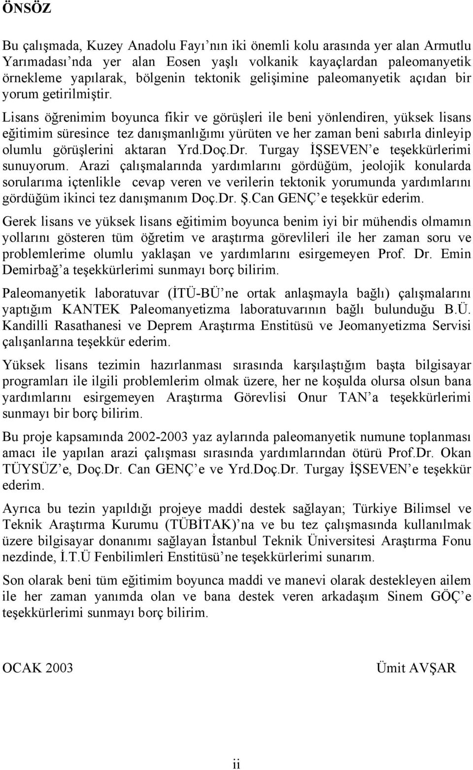 Lisans öğrenimim boyunca fikir ve görüşleri ile beni yönlendiren, yüksek lisans eğitimim süresince tez danışmanlığımı yürüten ve her zaman beni sabırla dinleyip olumlu görüşlerini aktaran Yrd.Doç.Dr.