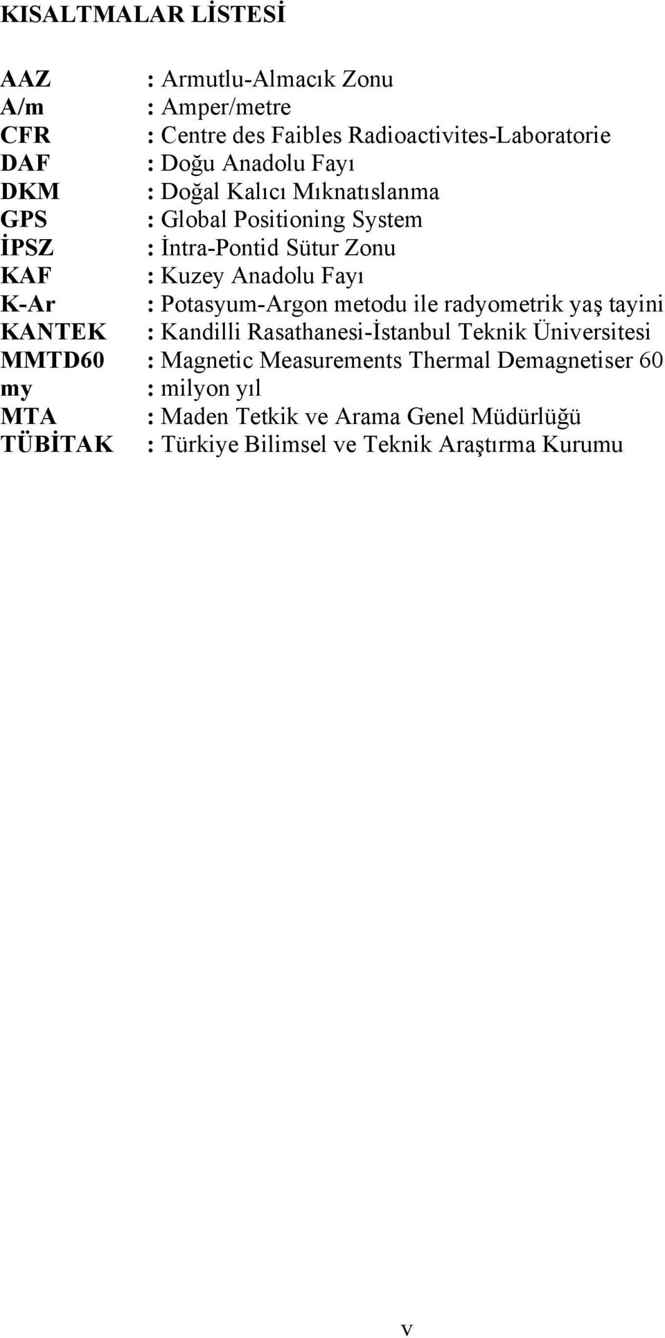 Potasyum-Argon metodu ile radyometrik yaş tayini KANTEK : Kandilli Rasathanesi-İstanbul Teknik Üniversitesi MMTD60 : Magnetic