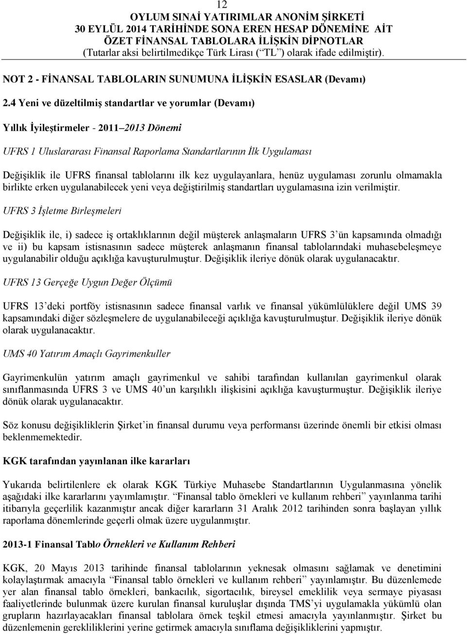 tablolarını ilk kez uygulayanlara, henüz uygulaması zorunlu olmamakla birlikte erken uygulanabilecek yeni veya değiştirilmiş standartları uygulamasına izin verilmiştir.