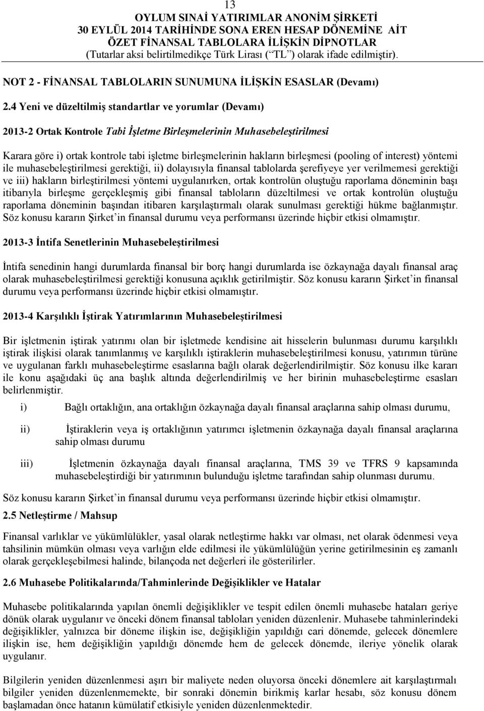 birleşmesi (pooling of interest) yöntemi ile muhasebeleştirilmesi gerektiği, ii) dolayısıyla finansal tablolarda şerefiyeye yer verilmemesi gerektiği ve iii) hakların birleştirilmesi yöntemi