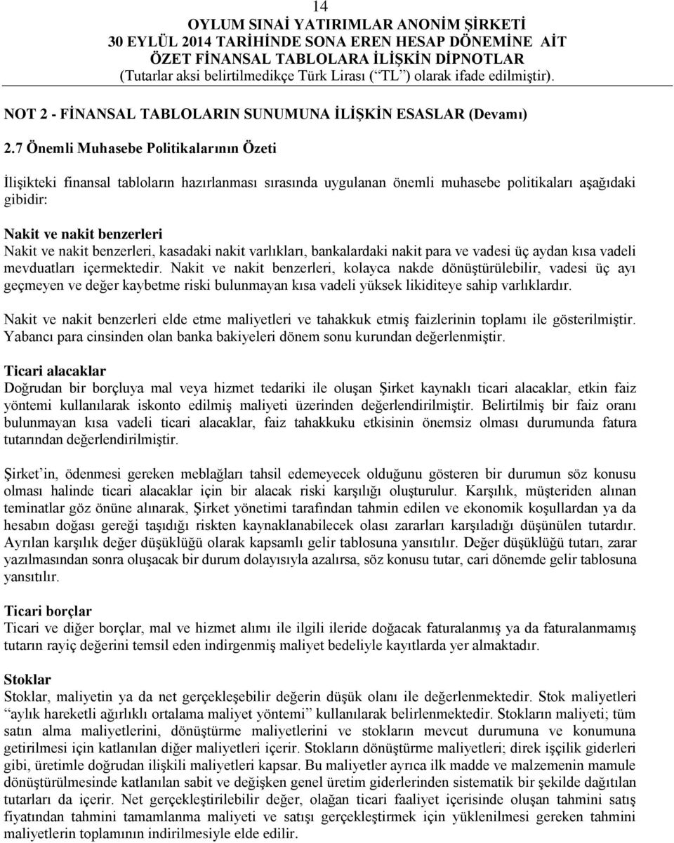 benzerleri, kasadaki nakit varlıkları, bankalardaki nakit para ve vadesi üç aydan kısa vadeli mevduatları içermektedir.