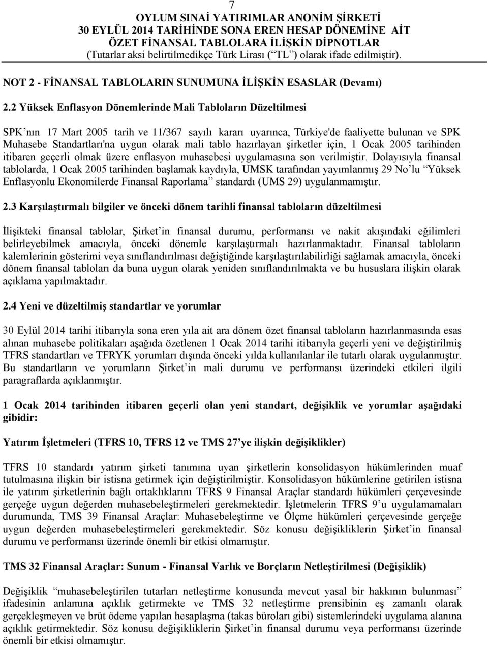 mali tablo hazırlayan şirketler için, 1 Ocak 2005 tarihinden itibaren geçerli olmak üzere enflasyon muhasebesi uygulamasına son verilmiştir.