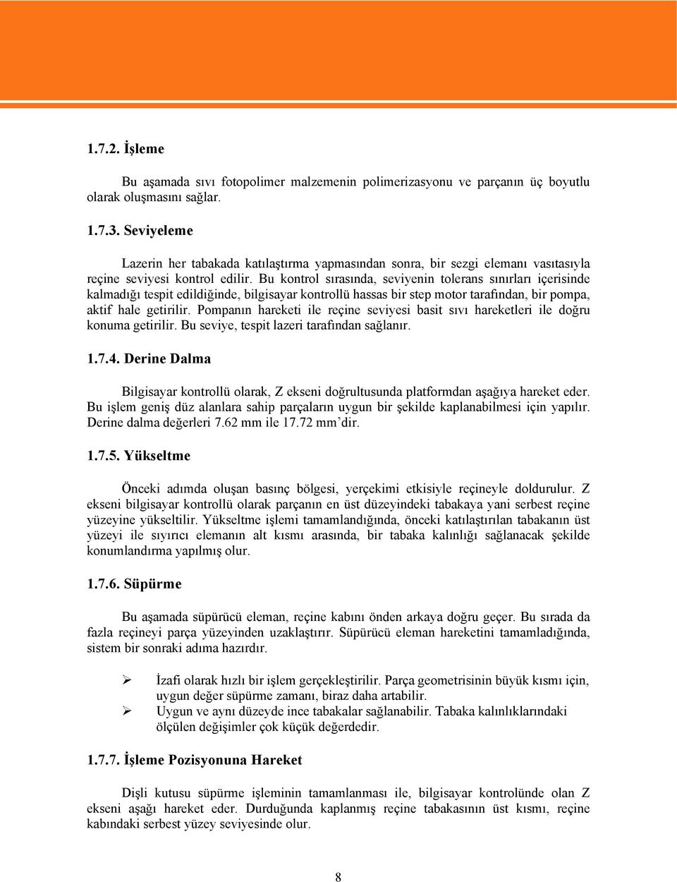 Bu kontrol sırasında, seviyenin tolerans sınırları içerisinde kalmadığı tespit edildiğinde, bilgisayar kontrollü hassas bir step motor tarafından, bir pompa, aktif hale getirilir.