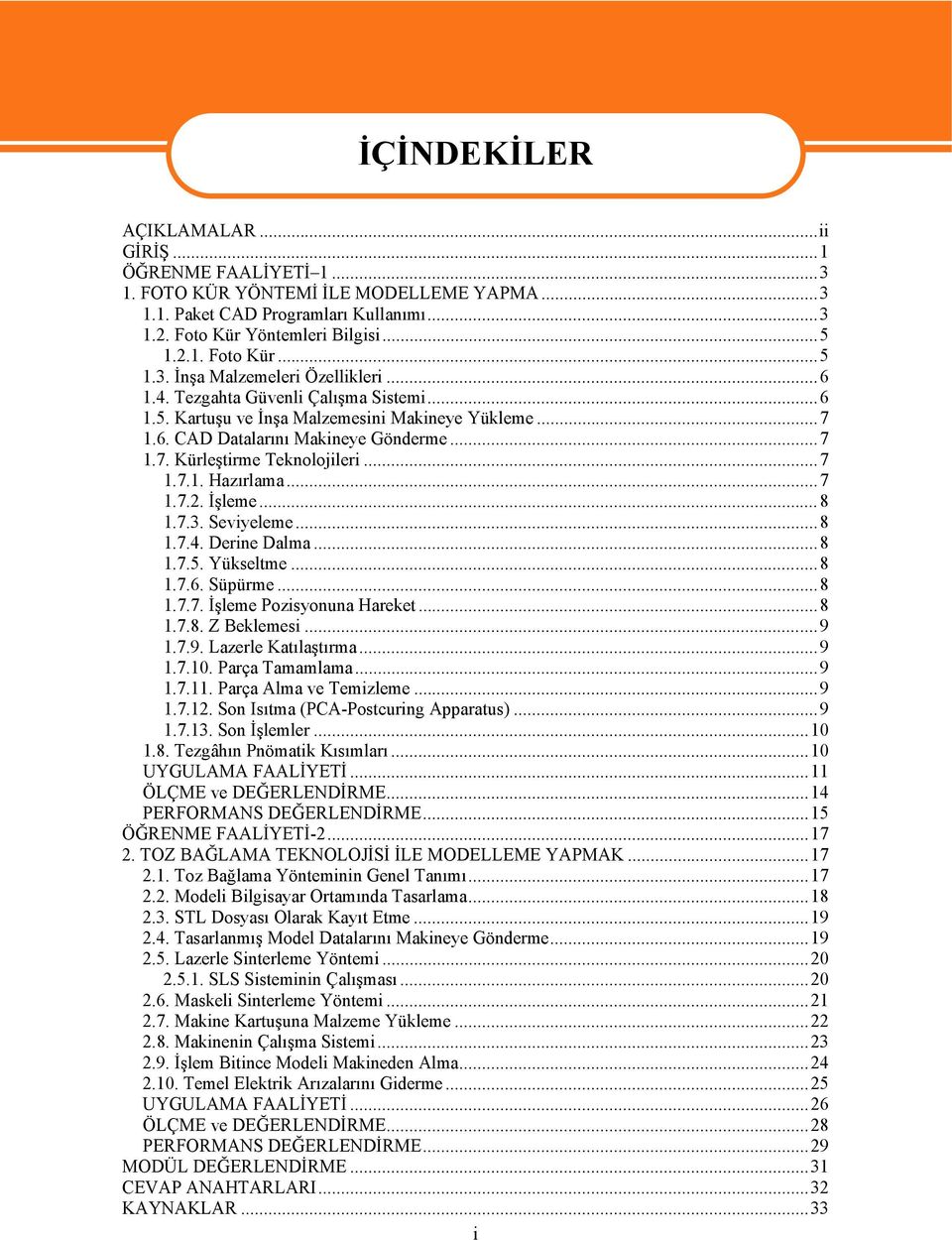 İşleme...8 1.7.3. Seviyeleme...8 1.7.4. Derine Dalma...8 1.7.5. Yükseltme...8 1.7.6. Süpürme...8 1.7.7. İşleme Pozisyonuna Hareket...8 1.7.8. Z Beklemesi...9 1.7.9. Lazerle Katılaştırma...9 1.7.10.