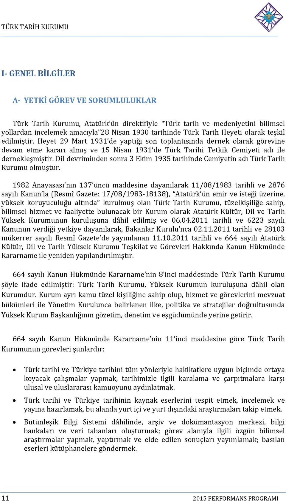 Dil devriminden sonra 3 Ekim 1935 tarihinde Cemiyetin adı Türk Tarih Kurumu olmuştur.