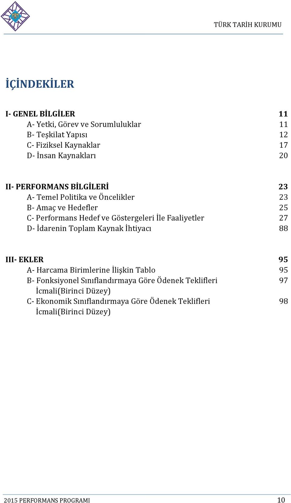 27 D- İdarenin Toplam Kaynak İhtiyacı 88 III- EKLER 95 A- Harcama Birimlerine İlişkin Tablo 95 B- Fonksiyonel Sınıflandırmaya Göre Ödenek