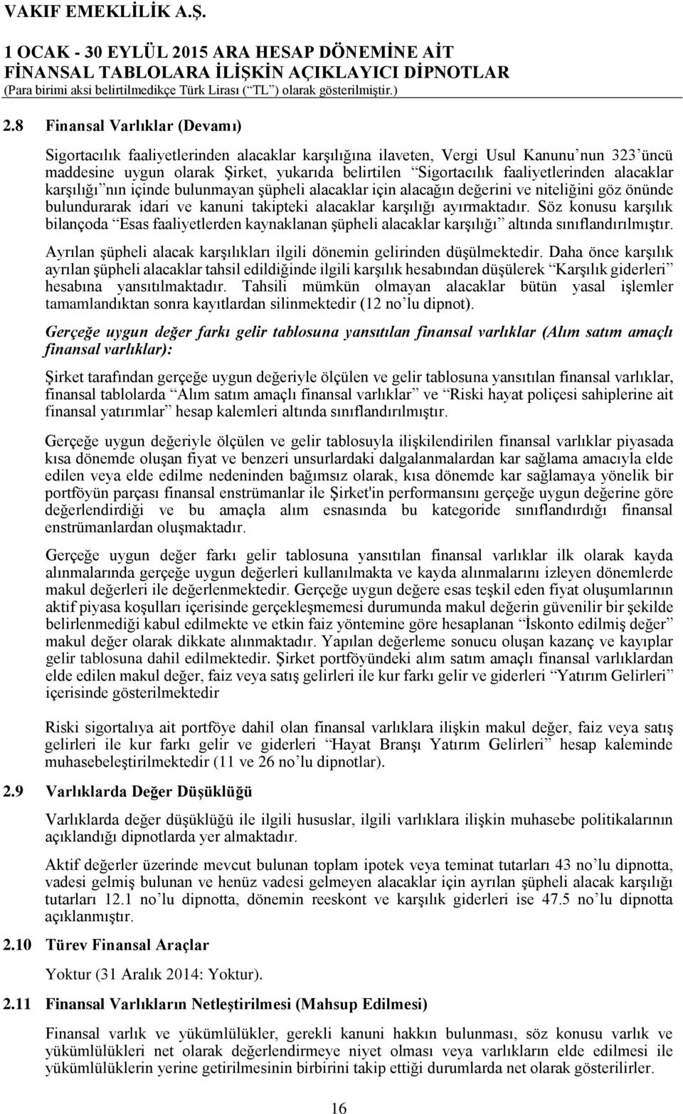 faaliyetlerinden alacaklar karşılığı nın içinde bulunmayan şüpheli alacaklar için alacağın değerini ve niteliğini göz önünde bulundurarak idari ve kanuni takipteki alacaklar karşılığı ayırmaktadır.