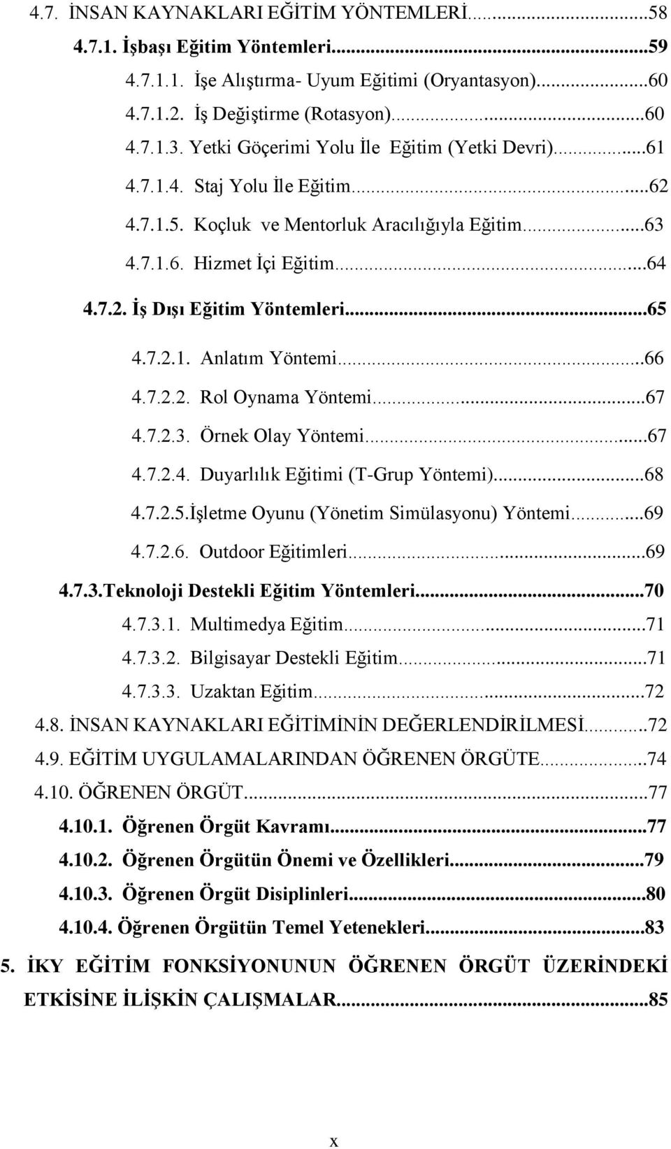 ..65 4.7.2.1. Anlatım Yöntemi...66 4.7.2.2. Rol Oynama Yöntemi...67 4.7.2.3. Örnek Olay Yöntemi...67 4.7.2.4. Duyarlılık Eğitimi (T-Grup Yöntemi)...68 4.7.2.5.ĠĢletme Oyunu (Yönetim Simülasyonu) Yöntemi.