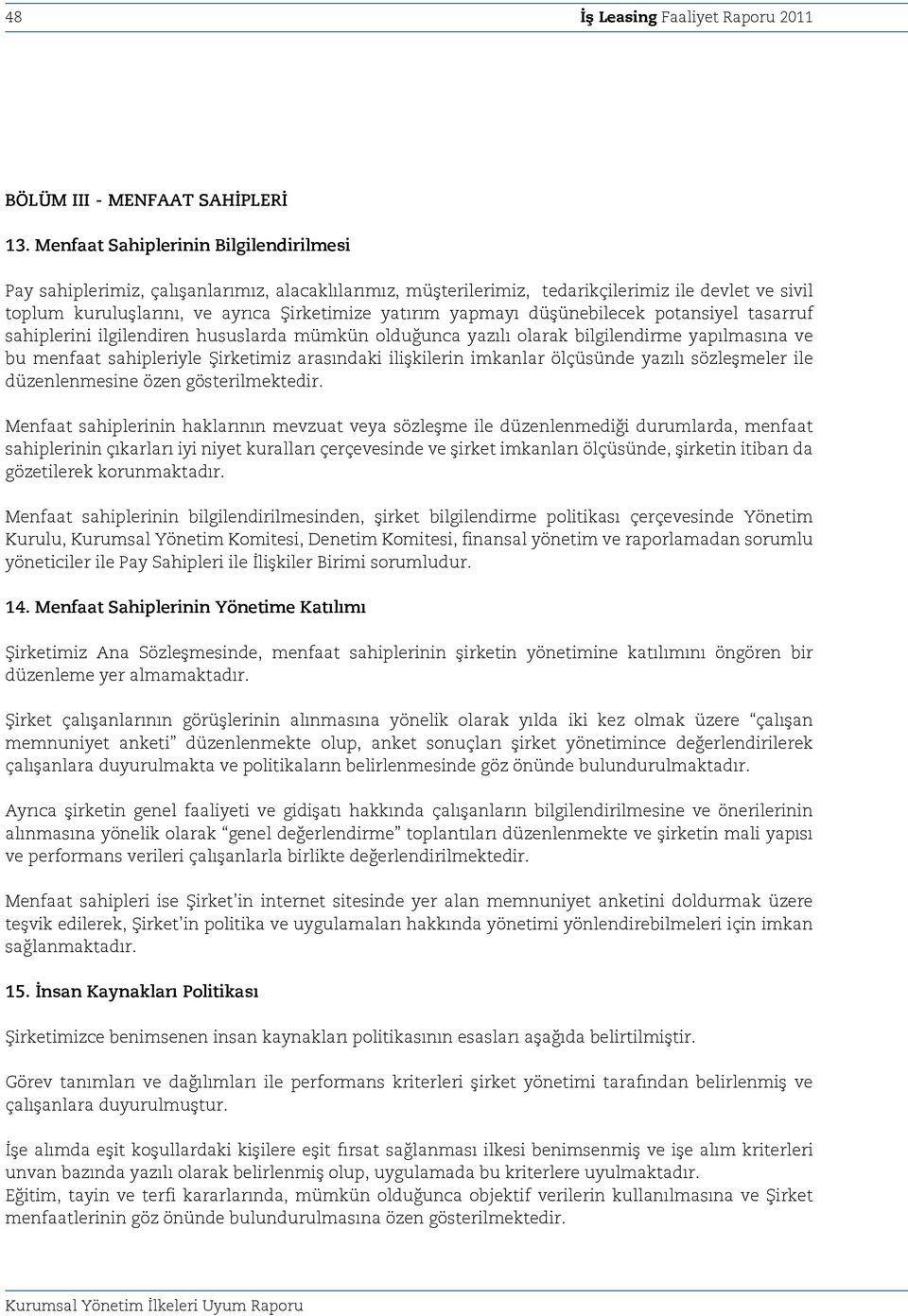 yapmayı düşünebilecek potansiyel tasarruf sahiplerini ilgilendiren hususlarda mümkün olduğunca yazılı olarak bilgilendirme yapılmasına ve bu menfaat sahipleriyle Şirketimiz arasındaki ilişkilerin