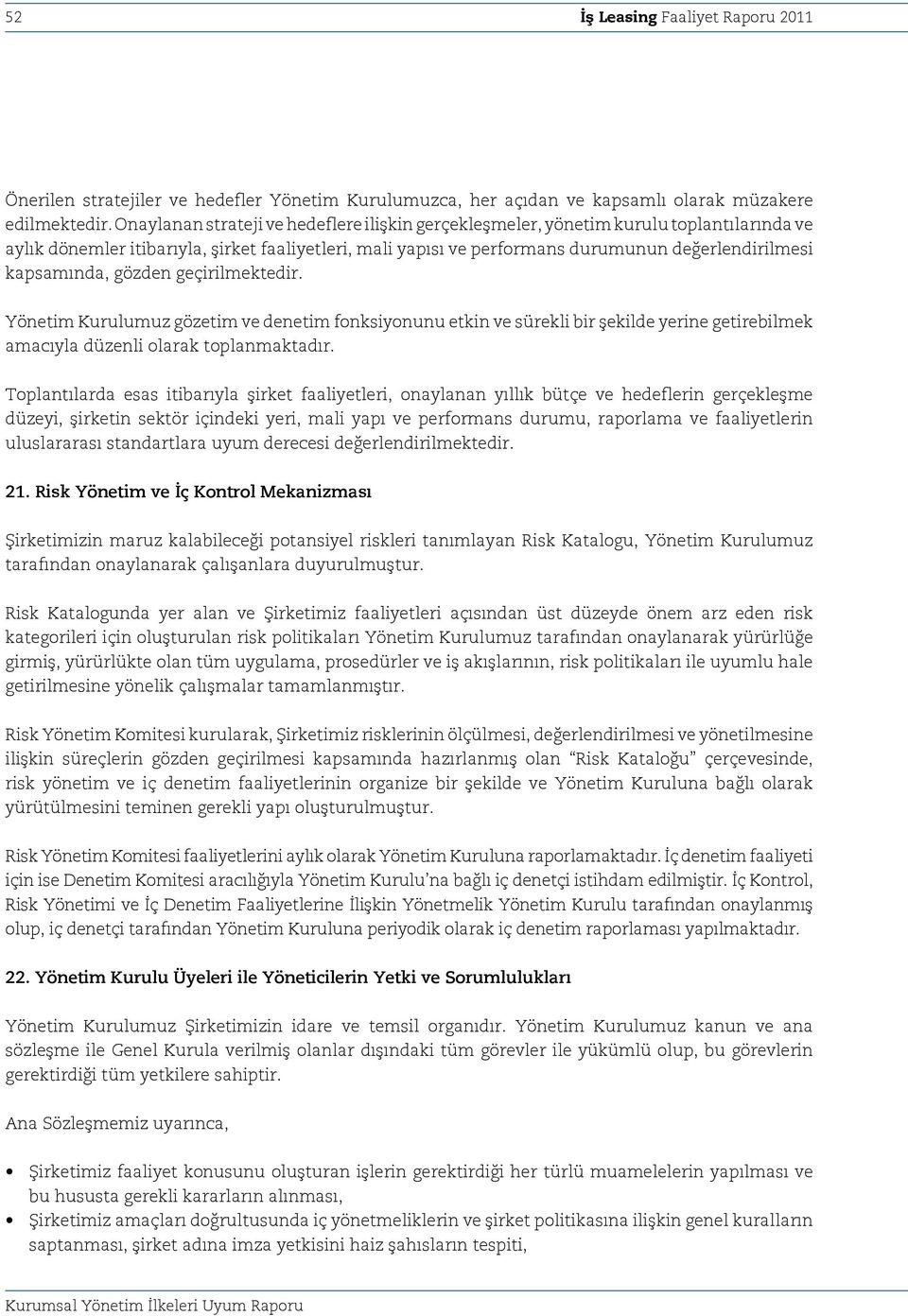 kapsamında, gözden geçirilmektedir. Yönetim Kurulumuz gözetim ve denetim fonksiyonunu etkin ve sürekli bir şekilde yerine getirebilmek amacıyla düzenli olarak toplanmaktadır.