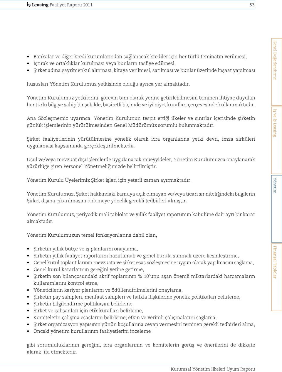 Yönetim Kurulumuz yetkilerini, görevin tam olarak yerine getirilebilmesini teminen ihtiyaç duyulan her türlü bilgiye sahip bir şekilde, basiretli biçimde ve iyi niyet kuralları çerçevesinde