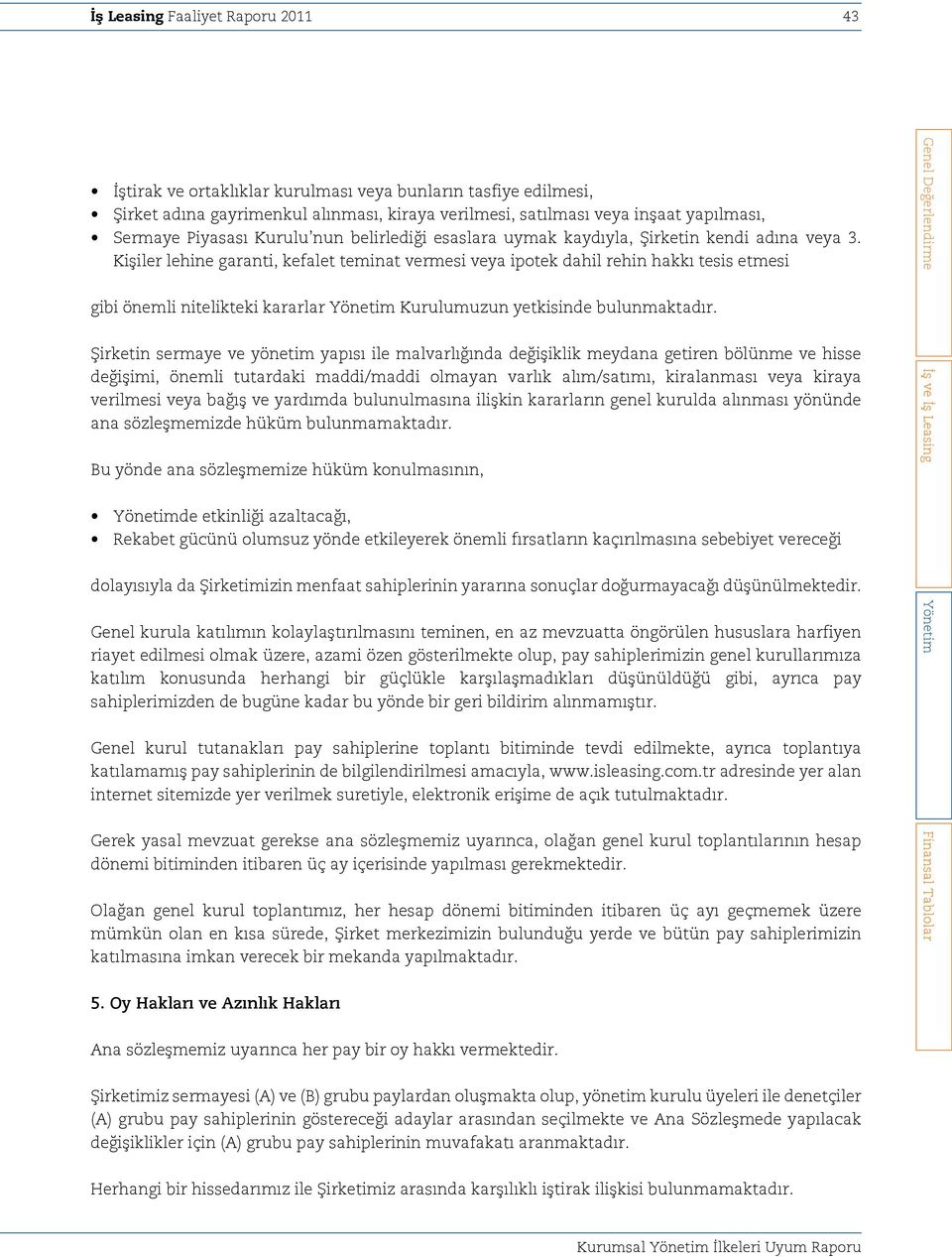 Kişiler lehine garanti, kefalet teminat vermesi veya ipotek dahil rehin hakkı tesis etmesi gibi önemli nitelikteki kararlar Yönetim Kurulumuzun yetkisinde bulunmaktadır.