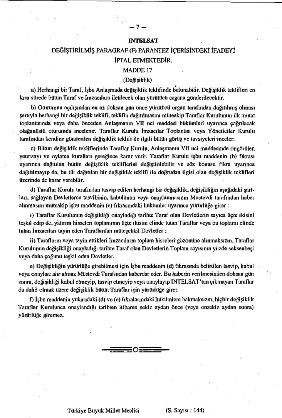 b) Oturumun açılışından en az doksan gün önce yürütücü organ tarafından dağıtılmış olması şartıyla herhangi bir değişiklik teklifi, teklifin dağıtılmasını müteakip Taraflar Kurulunun ilk mutat