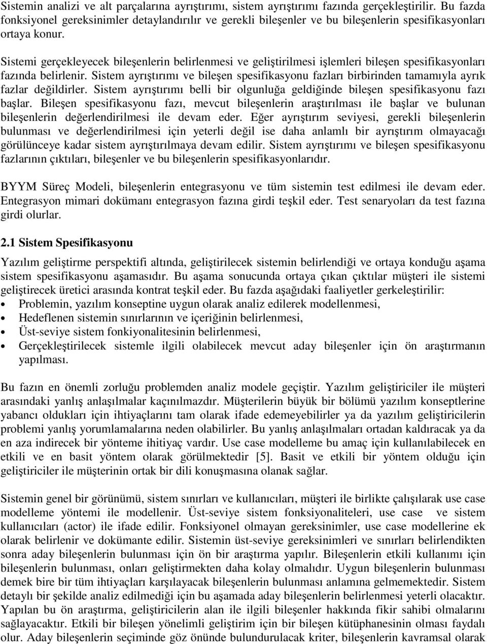 Sistemi gerçekleyecek bileenlerin belirlenmesi ve gelitirilmesi ilemleri bileen spesifikasyonları fazında belirlenir.