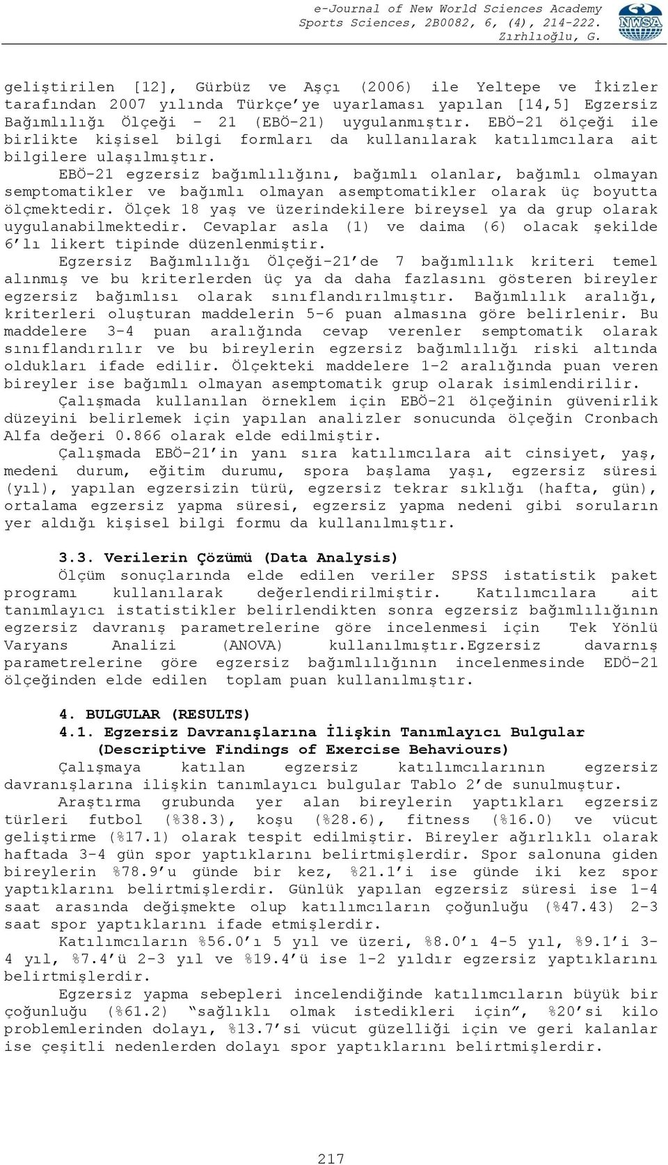 EBÖ-21 egzersiz bağımlılığını, bağımlı olanlar, bağımlı olmayan semptomatikler ve bağımlı olmayan asemptomatikler olarak üç boyutta ölçmektedir.