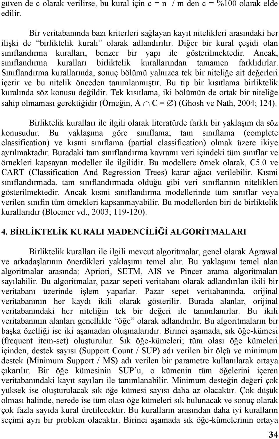 Diğer bir kural çeşidi olan sınıflandırma kuralları, benzer bir yapı ile gösterilmektedir. Ancak, sınıflandırma kuralları birliktelik kurallarından tamamen farklıdırlar.