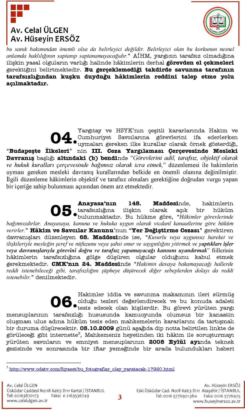 Bu gerçeklemediği takdirde savunma tarafının tarafsızlığından kuşku duyduğu hâkimlerin reddini talep etme yolu açılmaktadır. 04.