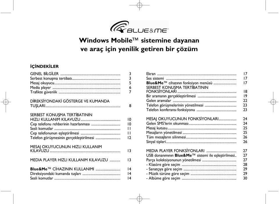 .. 11 Cep telefonunun eþleþtirilmesi... 11 Telefon görüþmesinin gerçekleþtirilmesi... 12 MESAJ OKUYUCUNUN HIZLI KULLANIM KILAVUZU... 13 MEDIA PLAYER HIZLI KULLANIM KILAVUZU.