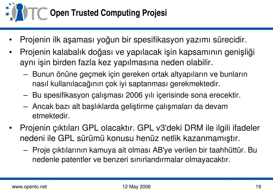 Bunun önüne geçmek için gereken ortak altyapıların ve bunların nasıl kullanılacağının çok iyi saptanması gerekmektedir. Bu spesifikasyon çalışması 2006 yılı içerisinde sona erecektir.