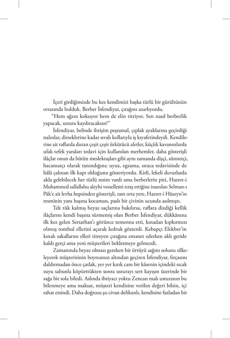 Kendilerine ait raflarda duran çeşit çeşit ürkütücü aletler, küçük kavanozlarda ufak tefek yaraları tedavi için kullanılan merhemler, daha gösterişli ilâçlar onun da bütün meslektaşları gibi aynı