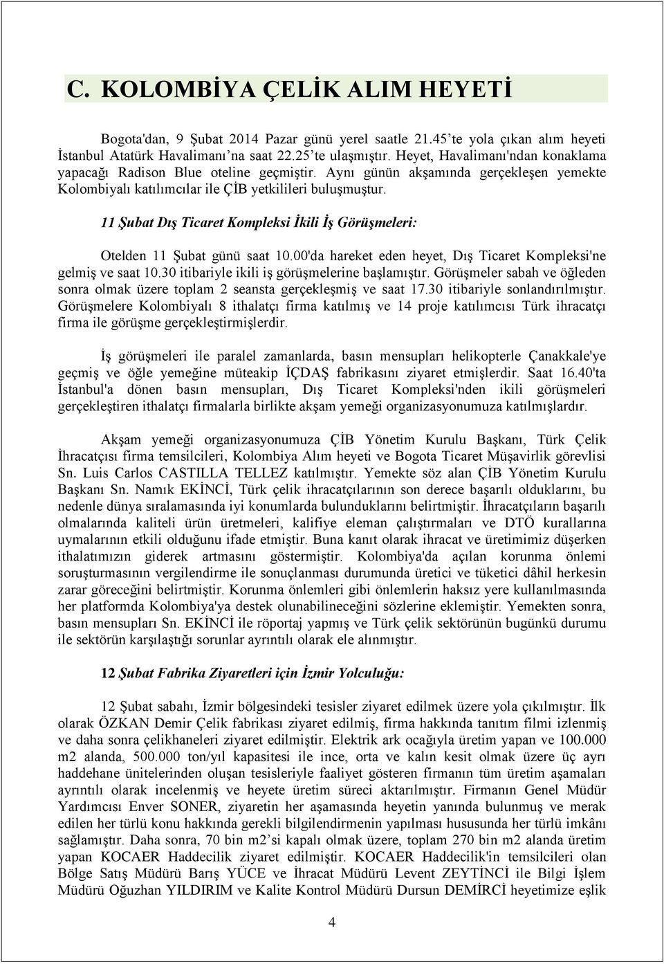 11 Şubat Dış Ticaret Kompleksi İkili İş Görüşmeleri: Otelden 11 Şubat günü saat 10.00'da hareket eden heyet, Dış Ticaret Kompleksi'ne gelmiş ve saat 10.