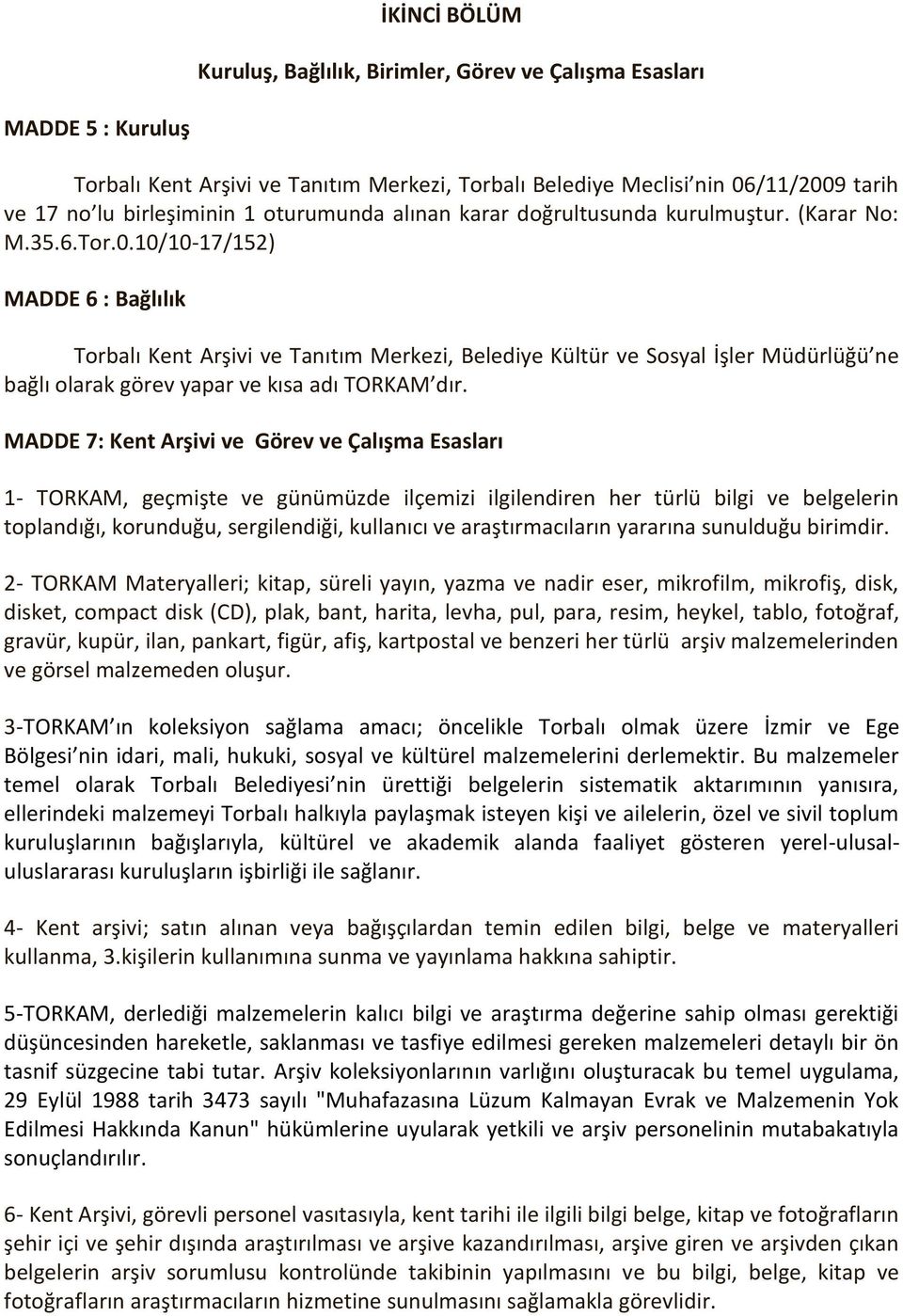 10/10-17/152) MADDE 6 : Bağlılık Torbalı Kent Arşivi ve Tanıtım Merkezi, Belediye Kültür ve Sosyal İşler Müdürlüğü ne bağlı olarak görev yapar ve kısa adı TORKAM dır.