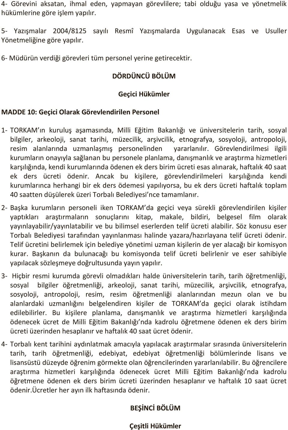 DÖRDÜNCÜ BÖLÜM Geçici Hükümler MADDE 10: Geçici Olarak Görevlendirilen Personel 1- TORKAM ın kuruluş aşamasında, Milli Eğitim Bakanlığı ve üniversitelerin tarih, sosyal bilgiler, arkeoloji, sanat