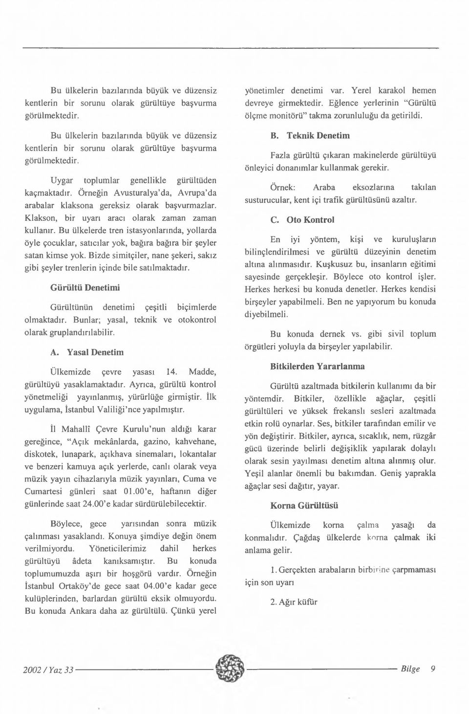 Bu ülkelerde tren istasyonlarında, yollarda öyle çocuklar, satıcılar yok, bağıra bağıra bir şeyler satan kimse yok.