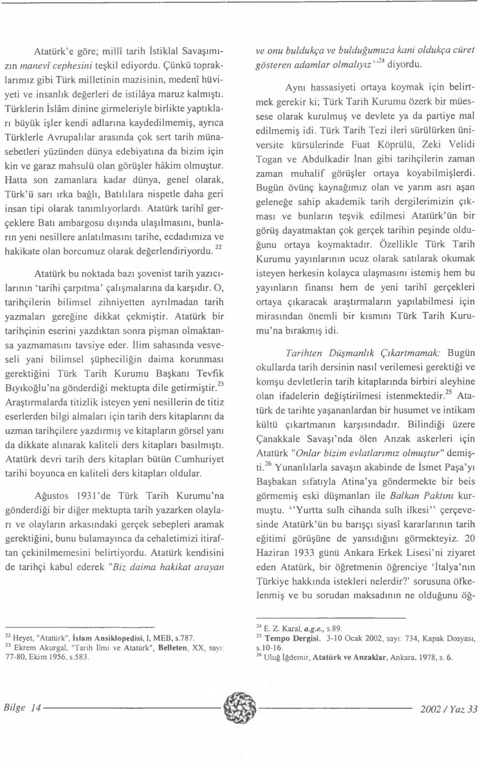 bizim için kin ve garaz mahsulü olan görüşler hâkim olmuştur. Hatta son zamanlara kadar dünya, genel olarak, Türk ü sarı ırka bağlı, Batılılara nispetle daha geri insan tipi olarak tanımlıyorlardı.