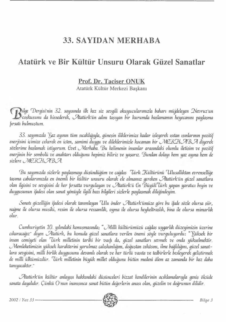 sayımızda az ayının tüm sıcaklığıyla, güneşin iliklerimize kadar isleyerek ısıtan ışınlarının pozitif enerjisini içimize çekerek en içten, samimi duygu ve dileklerimizle kocaman bir c M C jz I M A D