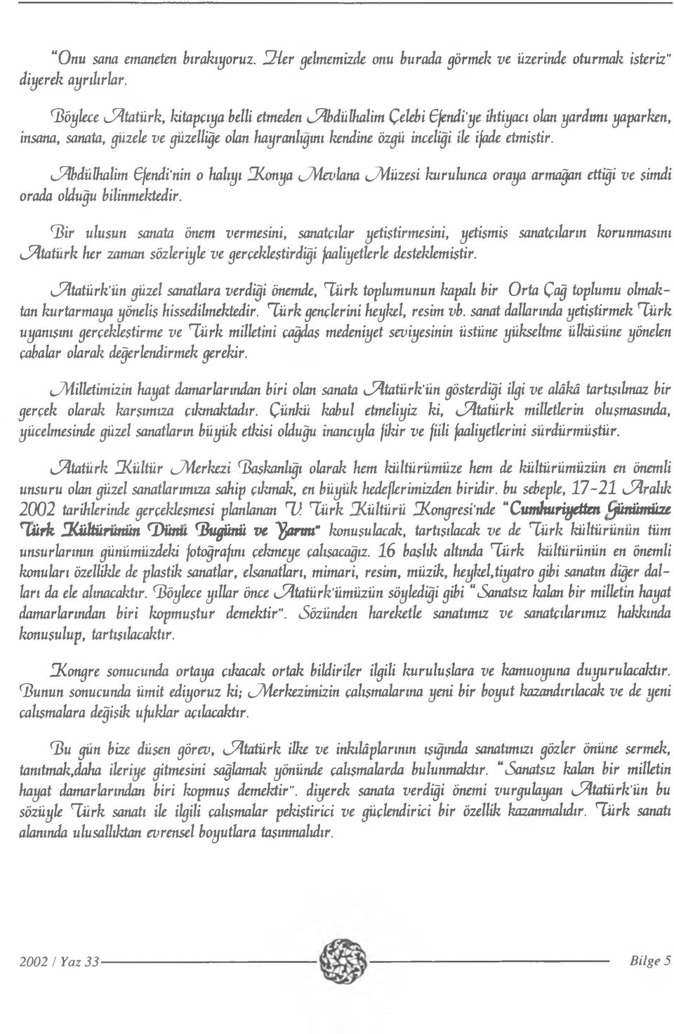 Abdülhalim Gfendi nin o halıyı LKonya cmevlana ^Müzesi kurulunca oraya armağan ettiği ve simdi orada olduğu bilinmektedir.